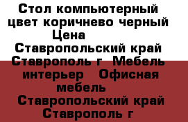 Стол компьютерный, цвет коричнево-черный › Цена ­ 2 500 - Ставропольский край, Ставрополь г. Мебель, интерьер » Офисная мебель   . Ставропольский край,Ставрополь г.